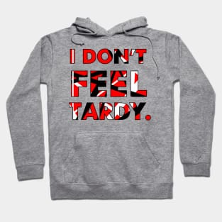 I Don't FEEL Tardy. Hoodie